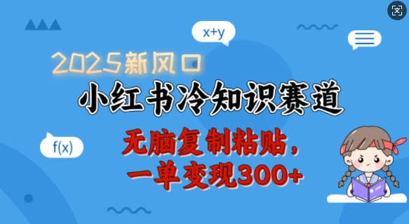2025新风口，小红书冷知识赛道，无脑复制粘贴，一单变现300+-4158创业网