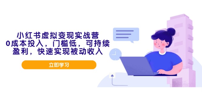 小红书虚拟变现实战营，0成本投入，门槛低，可持续盈利，快速实现被动收入-4158创业网