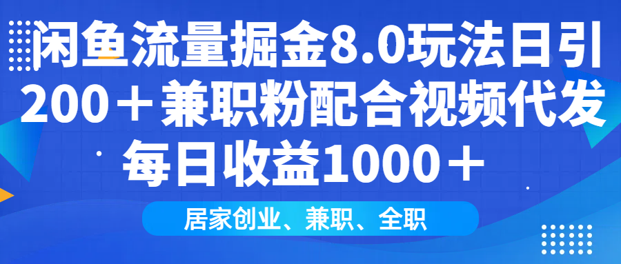 闲鱼流量掘金8.0玩法日引200＋兼职粉配合视频代发日入1000＋收益适合互…-4158创业网