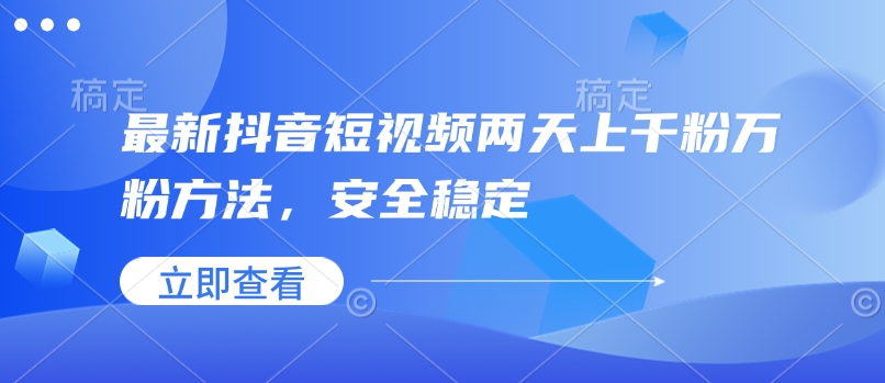 最新抖音短视频两天上千粉万粉方法，安全稳定-4158创业网