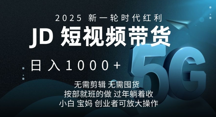2025新一轮时代红利，JD短视频带货日入1k，无需剪辑，无需囤货，按部就班的做【揭秘】-4158创业网