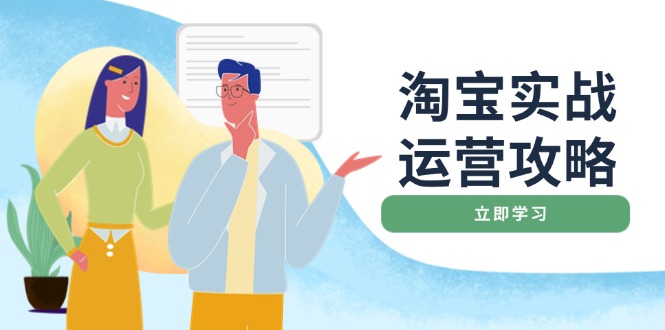 淘宝实战运营攻略：店铺基础优化、直通车推广、爆款打造、客服管理、搜…-4158创业网