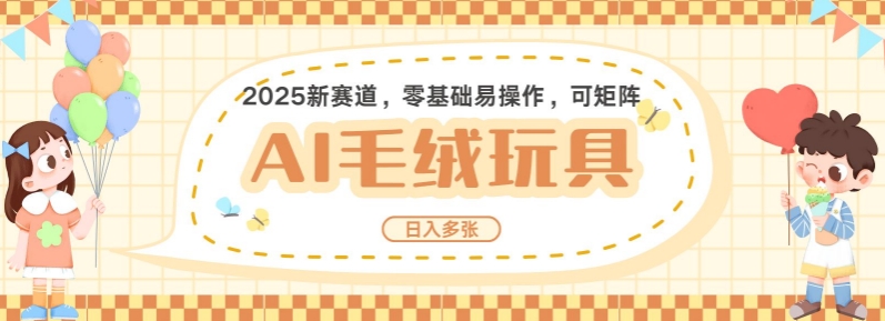 2025AI卡通玩偶赛道，每天五分钟，日入好几张，全程AI操作，可矩阵操作放大收益-4158创业网