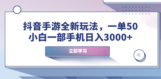 抖音手游全新玩法，一单50，小白一部手机日入3000+-4158创业网