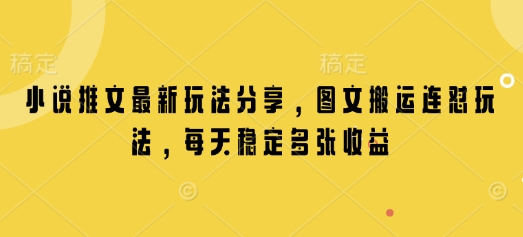 小说推文最新玩法分享，图文搬运连怼玩法，每天稳定多张收益-4158创业网