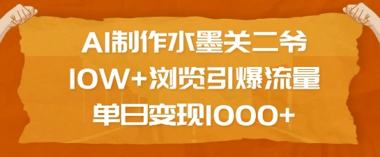 AI制作水墨关二爷，10W+浏览引爆流量，单日变现1k-4158创业网