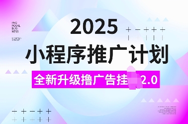 2025小程序推广计划，全新升级撸广告挂JI2.0玩法，日入多张，小白可做【揭秘】-4158创业网