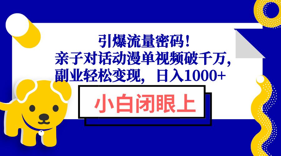引爆流量密码！亲子对话动漫单视频破千万，副业轻松变现，日入1000+-4158创业网