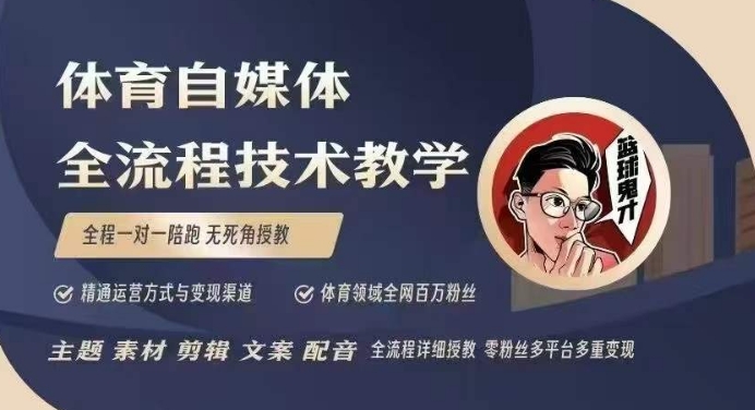 体育自媒体创作全流程讲解，百万大V带你全流程学习体育自媒体短视频文案创作、视频制作和账号运营-4158创业网