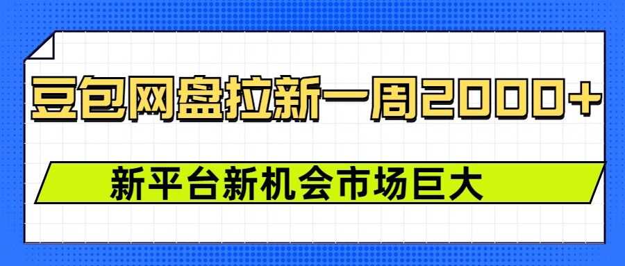 豆包网盘拉新，一周2k，新平台新机会-4158创业网