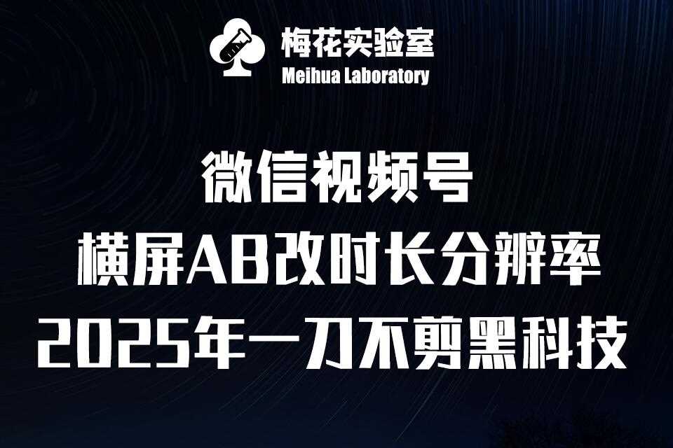 梅花实验室2025视频号最新一刀不剪黑科技，宽屏AB画中画+随机时长+帧率融合玩法-4158创业网