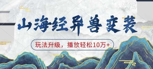 山海经异兽变装，玩法升级，播放轻松10万+-4158创业网