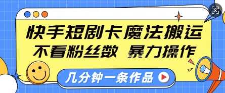 快手短剧卡魔法搬运，不看粉丝数，暴力操作，几分钟一条作品，小白也能快速上手-4158创业网