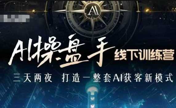 AI操盘手线下训练营，打造AI获客新模式，跟上ai时代，新商业-4158创业网