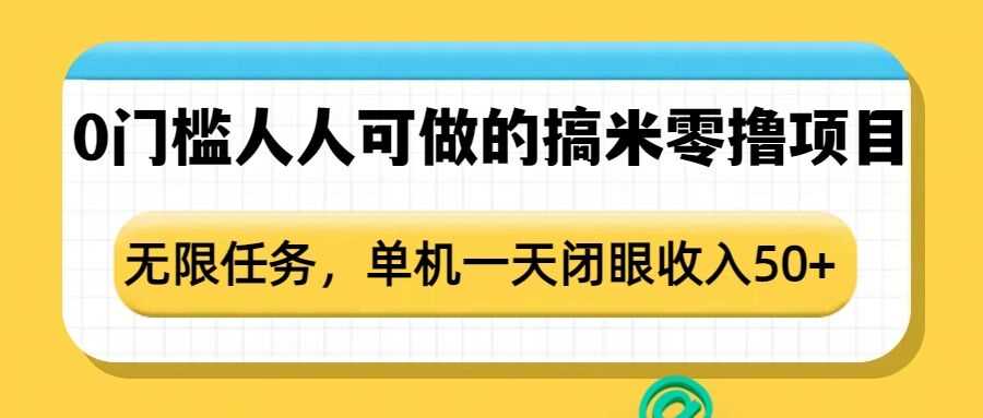 0门槛人人可做的搞米零撸项目，无限任务，单机一天闭眼收入50+-4158创业网