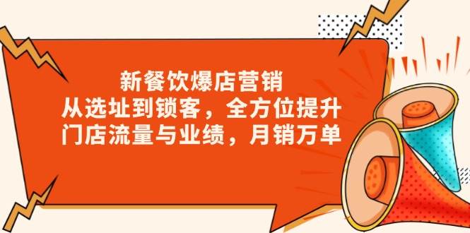 新餐饮爆店营销，从选址到锁客，全方位提升门店流量与业绩，月销万单-4158创业网