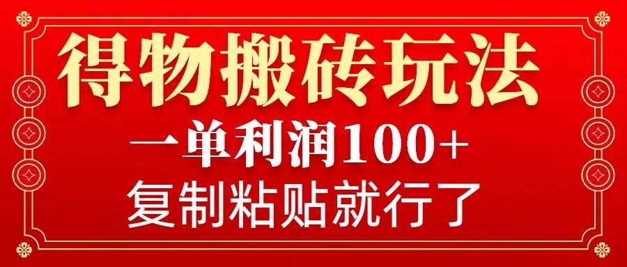得物搬砖无门槛玩法，一单利润100+，无脑操作会复制粘贴就行-4158创业网