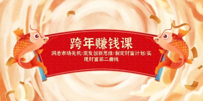 （13900期）跨年赚钱课，洞悉市场先机/激发创新思维/制定财富计划/实现财富第二曲线-4158创业网