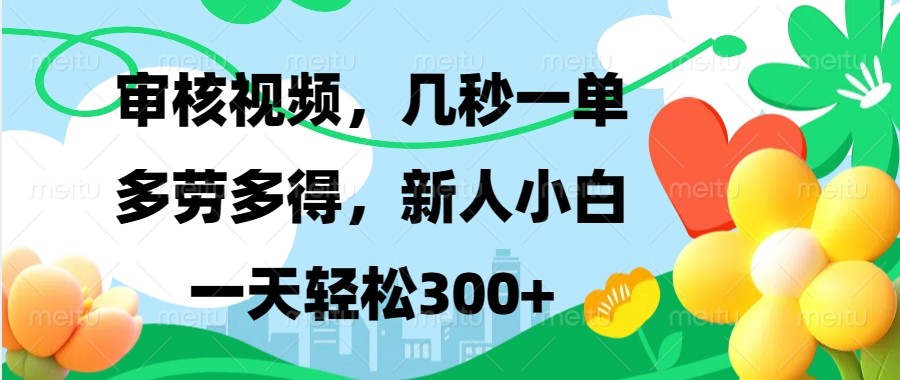 审核视频，几秒一单，多劳多得，新人小白一天轻松300+-4158创业网