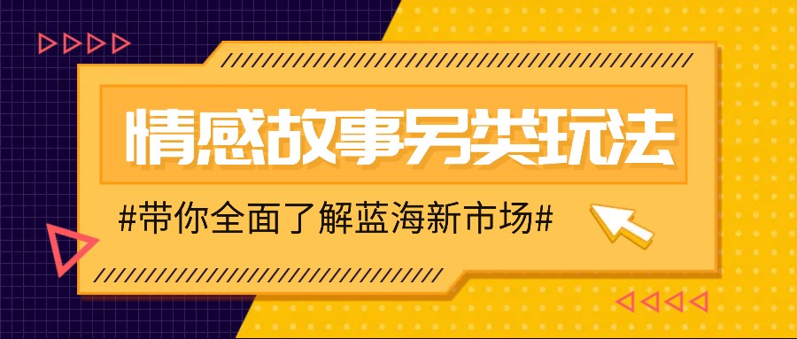 情感故事图文另类玩法，新手也能轻松学会，简单搬运月入万元-4158创业网