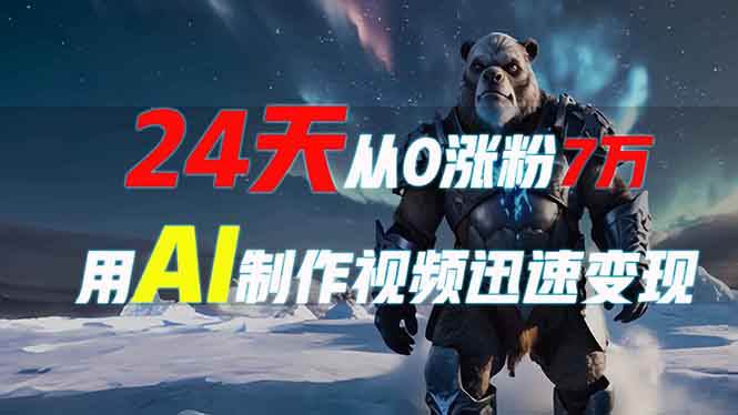 （13825期）24天从0涨粉7万，如何用AI制作爆款视频迅速变现？-4158创业网