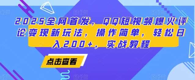 2025全网首发，QQ短视频爆火评论变现新玩法，操作简单，轻松日入200+，实战教程-4158创业网