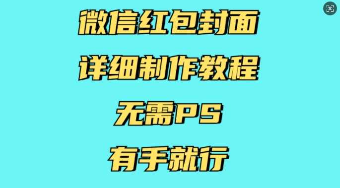 微信红包封面详细制作教程，无需PS，有手就行-4158创业网