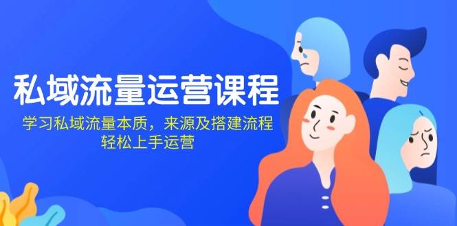 （13765期）私域流量运营课程：学习私域流量本质，来源及搭建流程，轻松上手运营-4158创业网