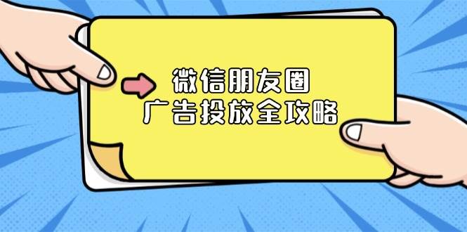 （13762期）微信朋友圈 广告投放全攻略：ADQ平台介绍、推广层级、商品库与营销目标-4158创业网