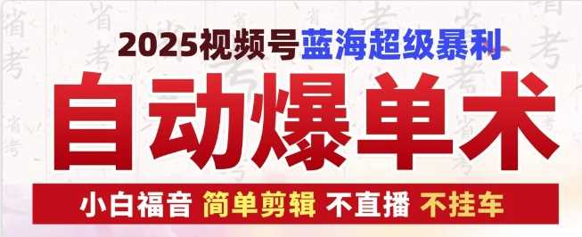 2025视频号蓝海超级暴利自动爆单术1.0 ，小白褔音 简单剪辑 不直播 不挂车-4158创业网