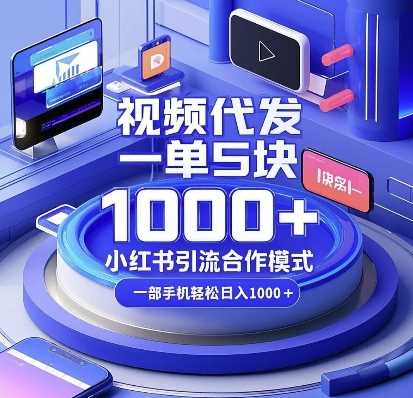 视频代发，一单5块，小红书引流合作模式，一部手机轻松日入多张【揭秘】-4158创业网