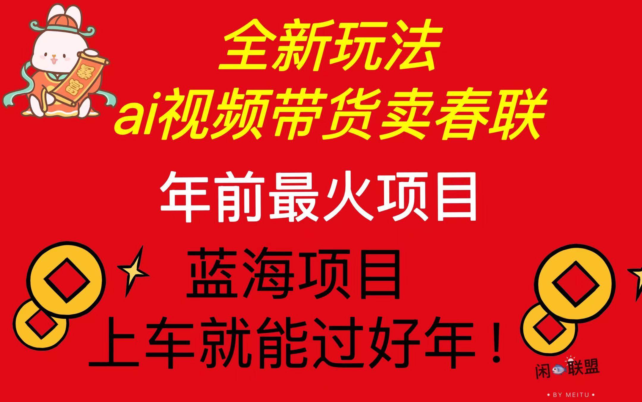 （13726期）Ai视频带货卖春联全新简单无脑玩法，年前最火爆项目，爆单过好年-4158创业网
