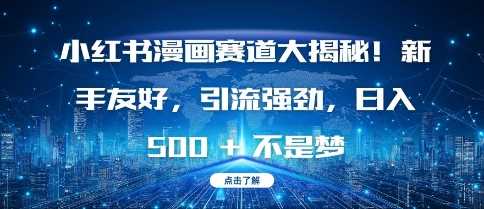 小红书漫画赛道大揭秘!新手友好，引流强劲，日入多张【揭秘】-4158创业网