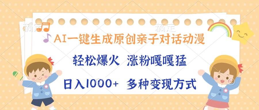（13705期）AI一键生成原创亲子对话动漫，单条视频播放破千万 ，日入1000+，多种变…-4158创业网