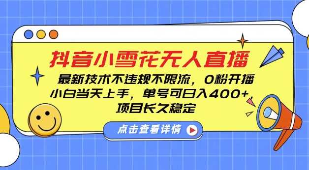 DY小雪花无人直播，0粉开播，不违规不限流，新手单号可日入4张，长久稳定【揭秘】-4158创业网