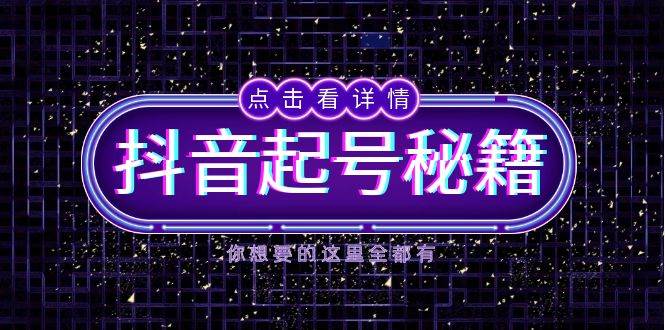 （13679期）抖音起号秘籍，掌握抖音算法与鱼塘玩法，快速获取流量，打造爆款直播间-4158创业网