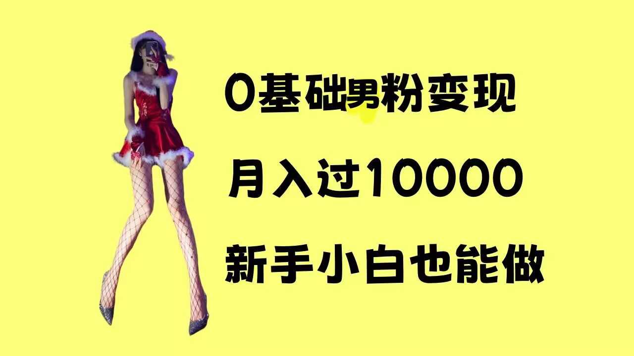 0基础男粉s粉变现，月入过1w+，操作简单，新手小白也能做【揭秘】-4158创业网
