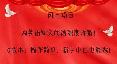 风口项目，AI英语短文阅读深度拆解，0成本，操作简单，新手小白也能做-4158创业网