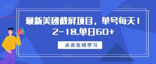 最新美团截屏项目，单号每天12-18.单日60+【揭秘】-4158创业网