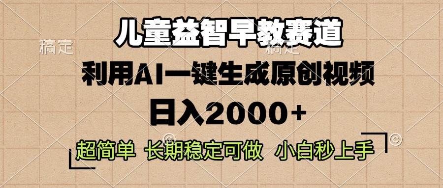 （13665期）儿童益智早教，这个赛道赚翻了，利用AI一键生成原创视频，日入2000+，…-4158创业网