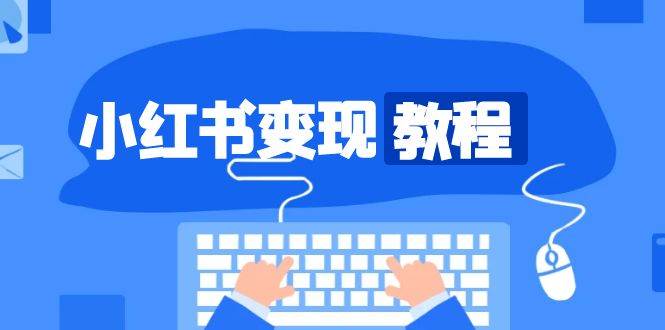 （13648期）小红书变现教程，精准账号定位，开启赚钱之旅，打造爆款账号-4158创业网