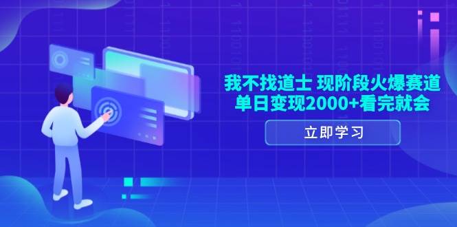 （13633期）我不找道士，现阶段火爆赛道，单日变现2000+看完就会-4158创业网