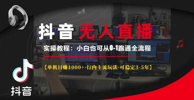 抖音无人直播实操教程【单机日入1k+行内主流玩法可稳定3-5年】小白也可从0-1跑通全流程【揭秘】-4158创业网