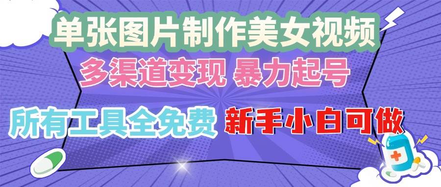（13610期）单张图片作美女视频 ，多渠道变现 暴力起号，所有工具全免费 ，新手小…-4158创业网