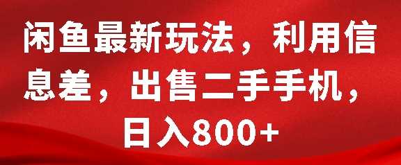 闲鱼最新玩法，利用信息差，出售二手手机，日入8张【揭秘】-4158创业网