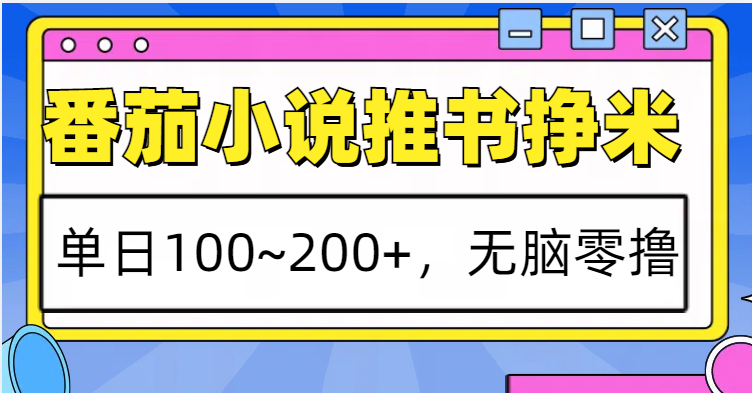 番茄小说推书赚米，单日100~200+，无脑零撸-4158创业网