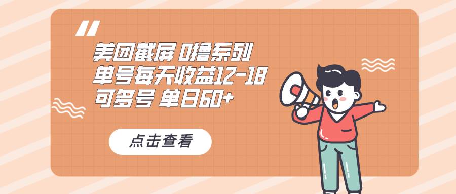 （13569期）0撸系列 美团截屏 单号12-18 单日60+ 可批量-4158创业网
