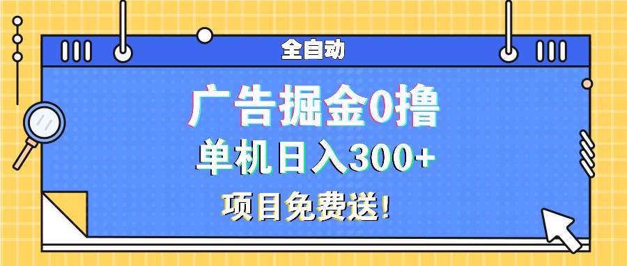 （13585期）广告掘金0撸项目免费送，单机日入300+-4158创业网