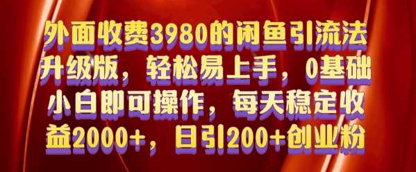 外面收费3980的闲鱼引流法，轻松易上手,0基础小白即可操作，日引200+创业粉的保姆级教程【揭秘】-4158创业网