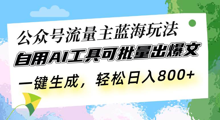 （13570期）公众号流量主蓝海玩法 自用AI工具可批量出爆文，一键生成，轻松日入800-4158创业网
